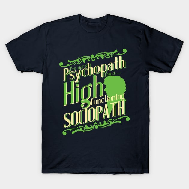 I'm not a Psychopath, I'm a High Functioning Sociopath T-Shirt by Meta Cortex